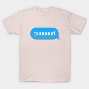 Chat Bubble in messenger Gurl, Guurl, Guuurl, Guuuurl T-Shirt